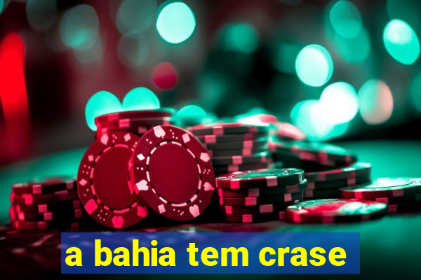 a bahia tem crase